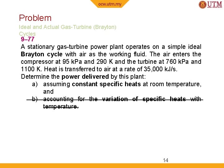 Problem Ideal and Actual Gas-Turbine (Brayton) Cycles 9– 77 A stationary gas-turbine power plant