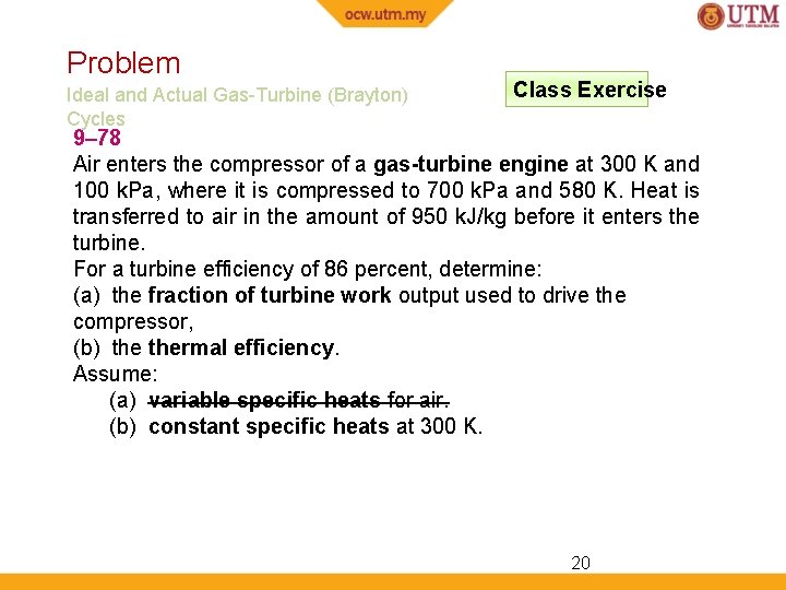 Problem Ideal and Actual Gas-Turbine (Brayton) Cycles Class Exercise 9– 78 Air enters the