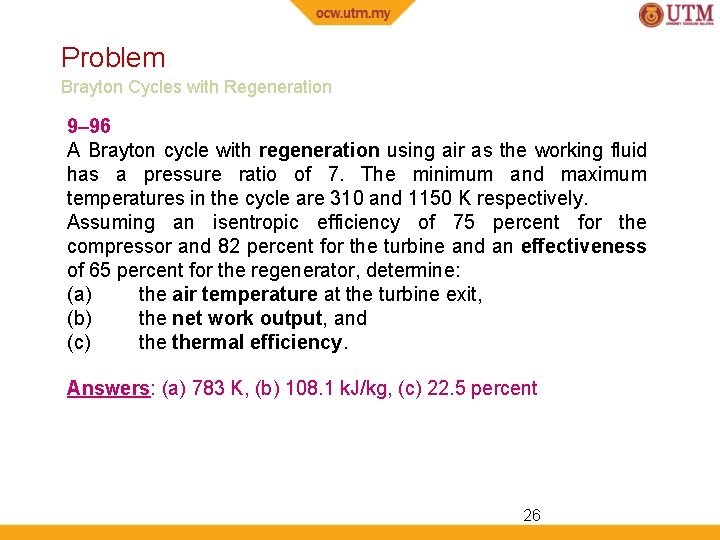 Problem Brayton Cycles with Regeneration 9– 96 A Brayton cycle with regeneration using air Problem Brayton Cycles with Regeneration 9– 96 A Brayton cycle with regeneration using air
