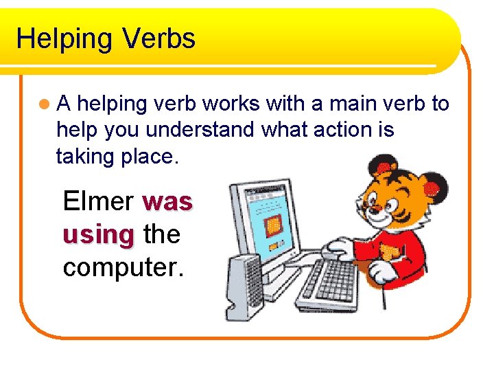 Helping Verbs l. A helping verb works with a main verb to help you