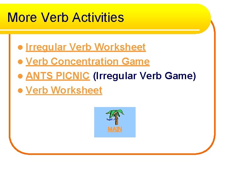 More Verb Activities l Irregular Verb Worksheet l Verb Concentration Game l ANTS PICNIC