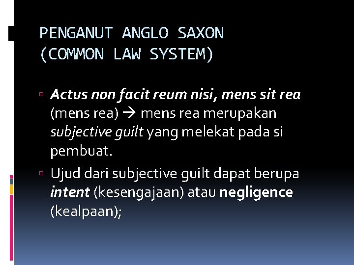 PENGANUT ANGLO SAXON (COMMON LAW SYSTEM) Actus non facit reum nisi, mens sit rea