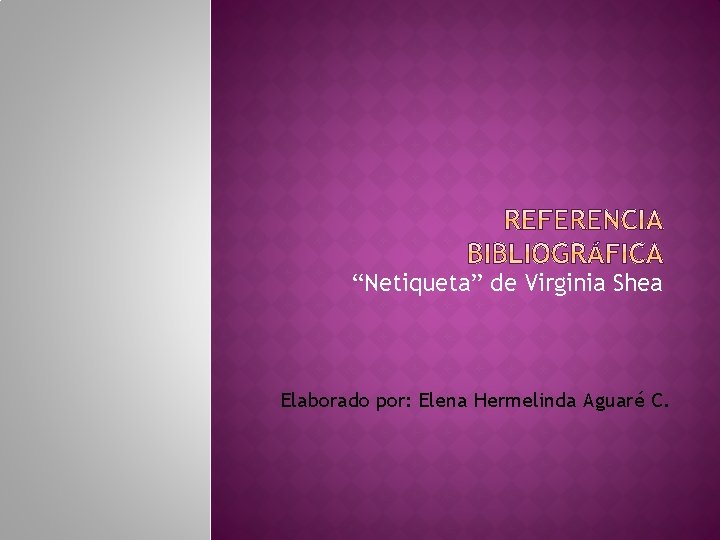 “Netiqueta” de Virginia Shea Elaborado por: Elena Hermelinda Aguaré C. 