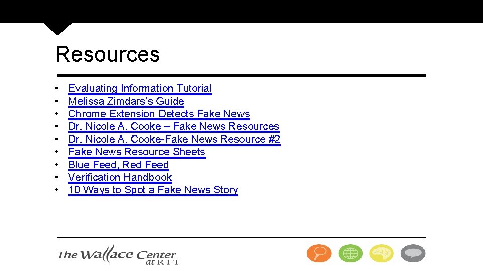 Resources • • • Evaluating Information Tutorial Melissa Zimdars’s Guide Chrome Extension Detects Fake
