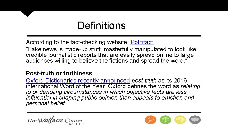 Definitions According to the fact-checking website, Politifact, "Fake news is made-up stuff, masterfully manipulated