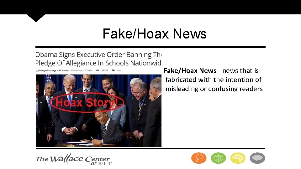  Fake/Hoax News - news that is fabricated with the intention of misleading or