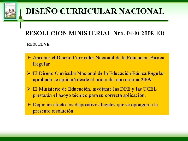 DISEÑO CURRICULAR NACIONAL RESOLUCIÓN MINISTERIAL Nro. 0440 -2008 -ED RESUELVE: Ø Aprobar el Diseño