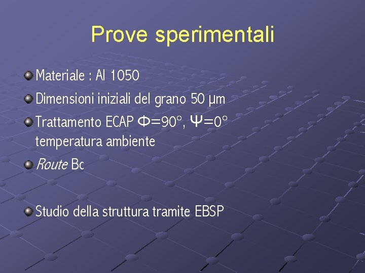 Prove sperimentali Materiale : Al 1050 Dimensioni iniziali del grano 50 µm Trattamento ECAP