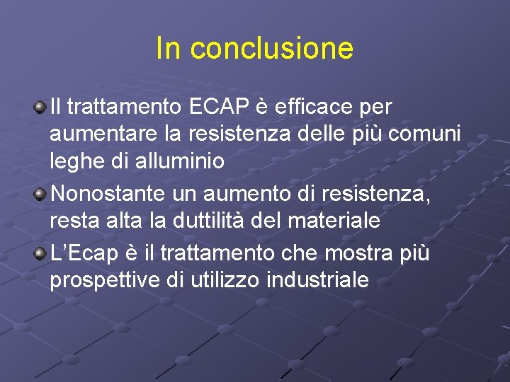 In conclusione Il trattamento ECAP è efficace per aumentare la resistenza delle più comuni