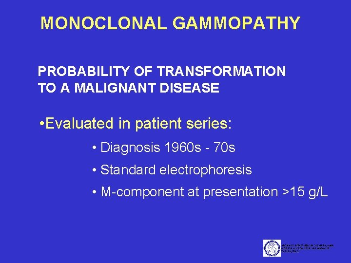 MONOCLONAL GAMMOPATHY PROBABILITY OF TRANSFORMATION TO A MALIGNANT DISEASE • Evaluated in patient series: