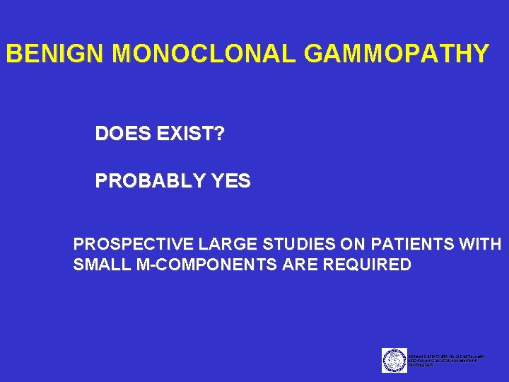 BENIGN MONOCLONAL GAMMOPATHY DOES EXIST? PROBABLY YES PROSPECTIVE LARGE STUDIES ON PATIENTS WITH SMALL