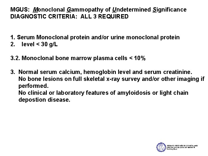 MGUS: Monoclonal Gammopathy of Undetermined Significance DIAGNOSTIC CRITERIA: ALL 3 REQUIRED 1. Serum Monoclonal