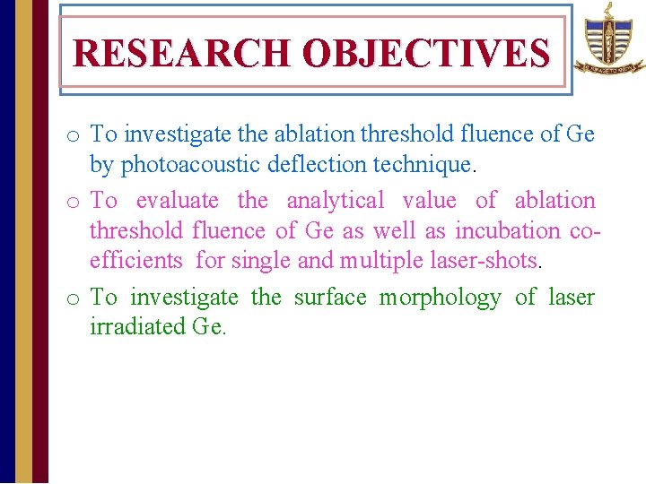 RESEARCH OBJECTIVES o To investigate the ablation threshold fluence of Ge by photoacoustic deflection