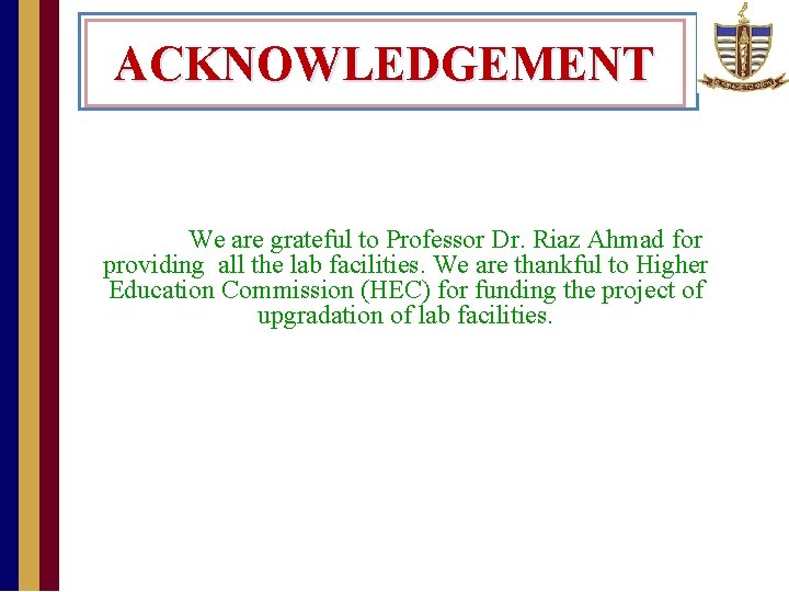 ACKNOWLEDGEMENT We are grateful to Professor Dr. Riaz Ahmad for providing all the lab