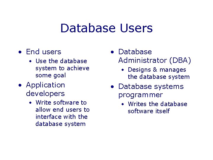Database Users • End users • Use the database system to achieve some goal
