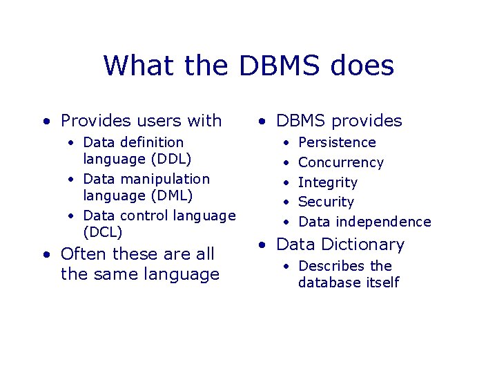 What the DBMS does • Provides users with • Data definition language (DDL) •