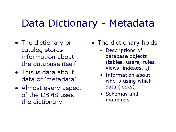 Data Dictionary - Metadata • The dictionary or catalog stores information about the database