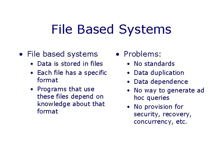 File Based Systems • File based systems • Data is stored in files •