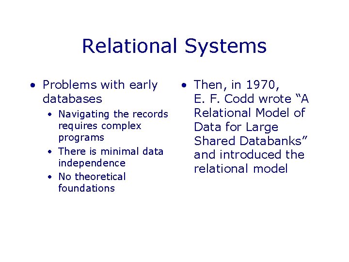Relational Systems • Problems with early databases • Navigating the records requires complex programs