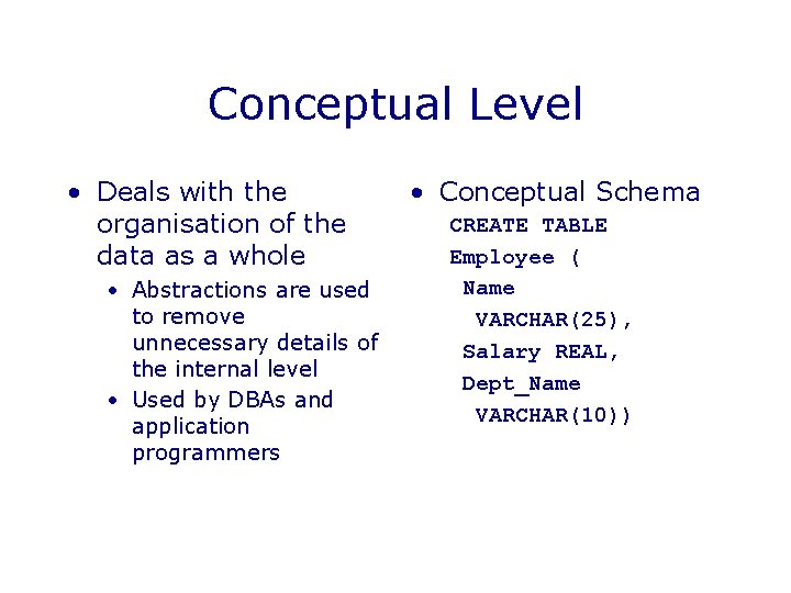 Conceptual Level • Deals with the organisation of the data as a whole •