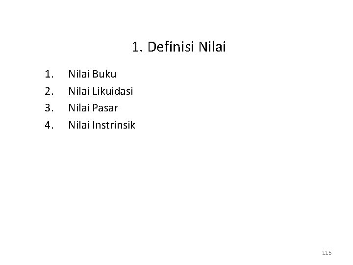 1. Definisi Nilai 1. 2. 3. 4. Nilai Buku Nilai Likuidasi Nilai Pasar Nilai