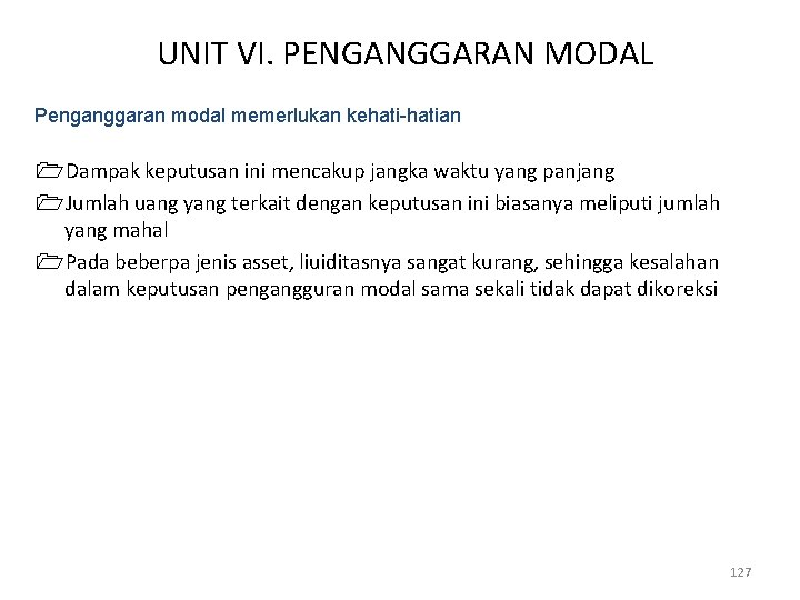 UNIT VI. PENGANGGARAN MODAL Penganggaran modal memerlukan kehati-hatian 1 Dampak keputusan ini mencakup jangka