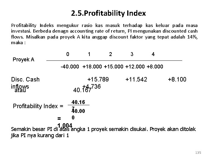 2. 5. Profitability Index Profitability Indeks mengukur rasio kas masuk terhadap kas keluar pada