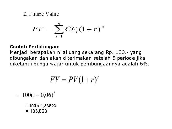 2. Future Value Contoh Perhitungan: Menjadi berapakah nilai uang sekarang Rp. 100, - yang