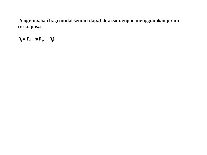 Pengembalian bagi modal sendiri dapat ditaksir dengan menggunakan premi risiko pasar. Ri = Rf