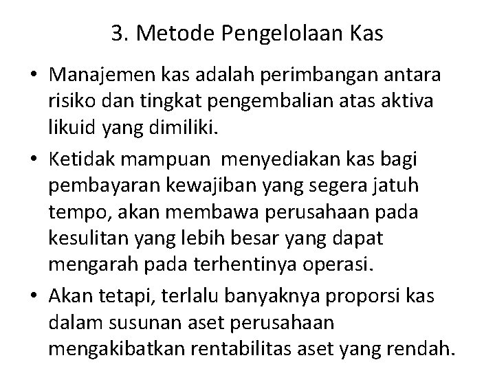 3. Metode Pengelolaan Kas • Manajemen kas adalah perimbangan antara risiko dan tingkat pengembalian