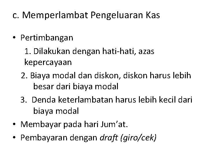 c. Memperlambat Pengeluaran Kas • Pertimbangan 1. Dilakukan dengan hati-hati, azas kepercayaan 2. Biaya