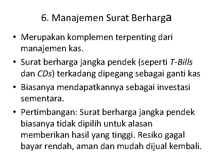 6. Manajemen Surat Berharga • Merupakan komplemen terpenting dari manajemen kas. • Surat berharga