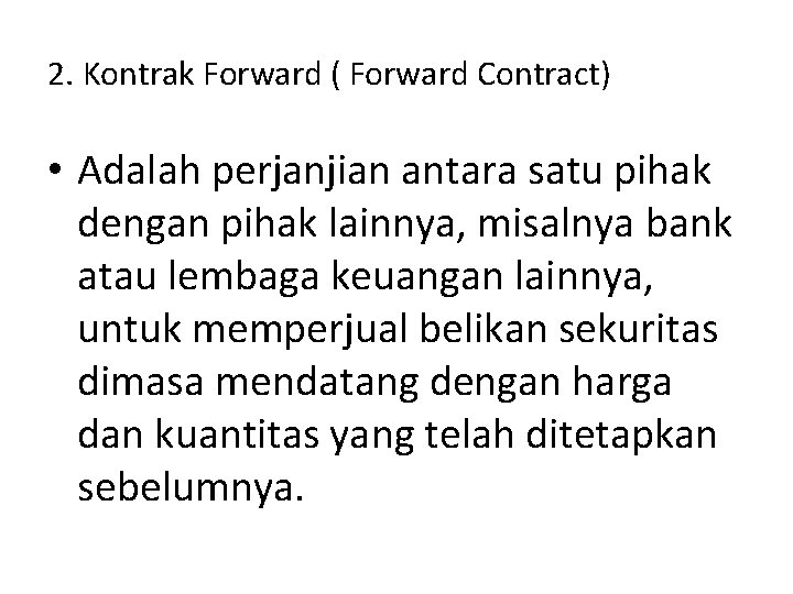 2. Kontrak Forward ( Forward Contract) • Adalah perjanjian antara satu pihak dengan pihak