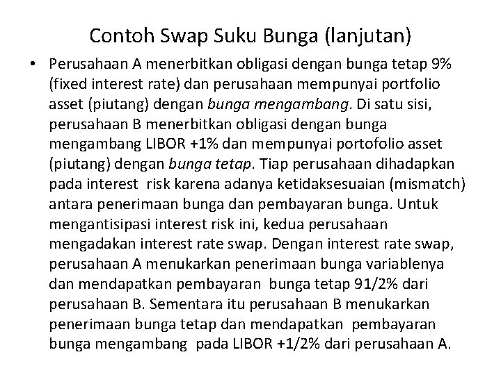 Contoh Swap Suku Bunga (lanjutan) • Perusahaan A menerbitkan obligasi dengan bunga tetap 9%