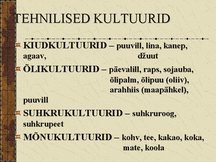 TEHNILISED KULTUURID KIUDKULTUURID – puuvill, lina, kanep, agaav, džuut ÕLIKULTUURID – päevalill, raps, sojauba,
