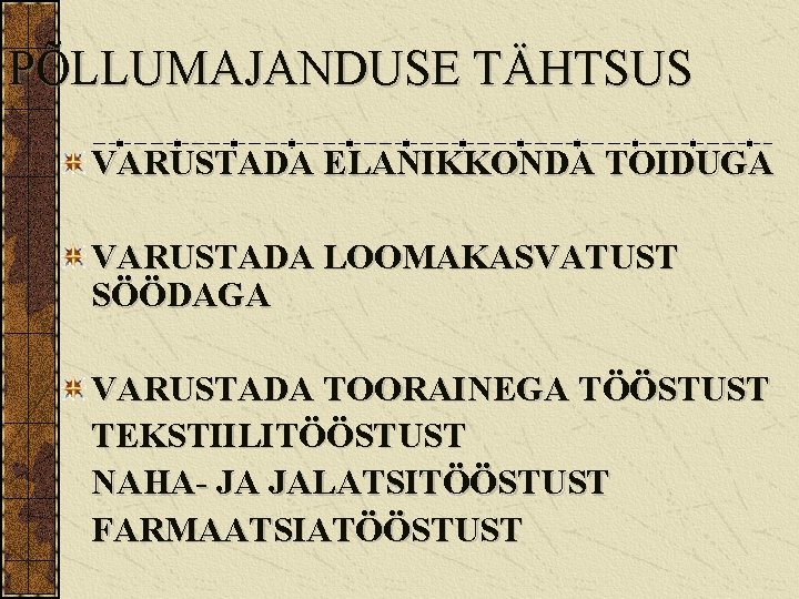 PÕLLUMAJANDUSE TÄHTSUS VARUSTADA ELANIKKONDA TOIDUGA VARUSTADA LOOMAKASVATUST SÖÖDAGA VARUSTADA TOORAINEGA TÖÖSTUST TEKSTIILITÖÖSTUST NAHA- JA