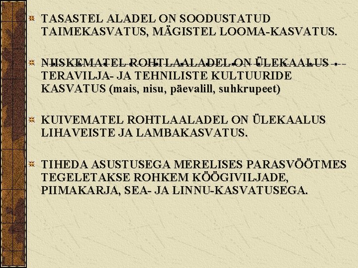 TASASTEL ALADEL ON SOODUSTATUD TAIMEKASVATUS, MÄGISTEL LOOMA-KASVATUS. NIISKEMATEL ROHTLAALADEL ON ÜLEKAALUS TERAVILJA- JA TEHNILISTE