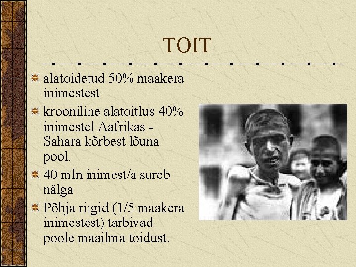 TOIT alatoidetud 50% maakera inimestest krooniline alatoitlus 40% inimestel Aafrikas Sahara kõrbest lõuna pool.