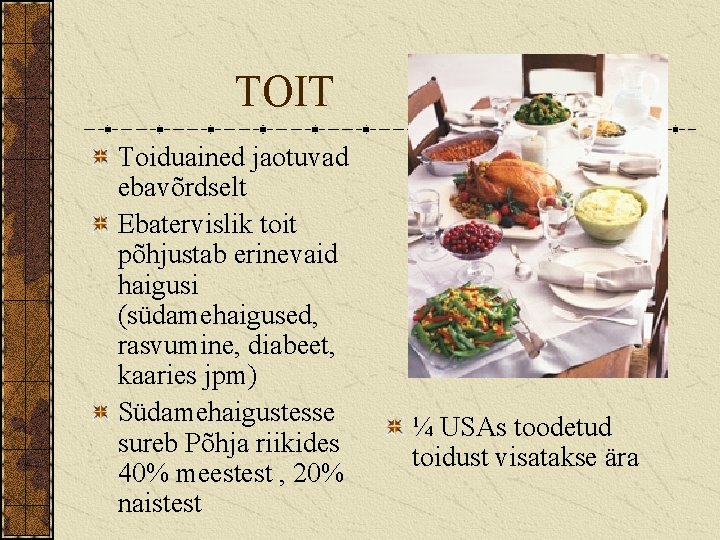 TOIT Toiduained jaotuvad ebavõrdselt Ebatervislik toit põhjustab erinevaid haigusi (südamehaigused, rasvumine, diabeet, kaaries jpm)