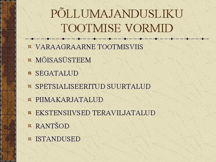 PÕLLUMAJANDUSLIKU TOOTMISE VORMID VARAAGRAARNE TOOTMISVIIS MÕISASÜSTEEM SEGATALUD SPETSIALISEERITUD SUURTALUD PIIMAKARJATALUD EKSTENSIIVSED TERAVILJATALUD RANTŠOD ISTANDUSED