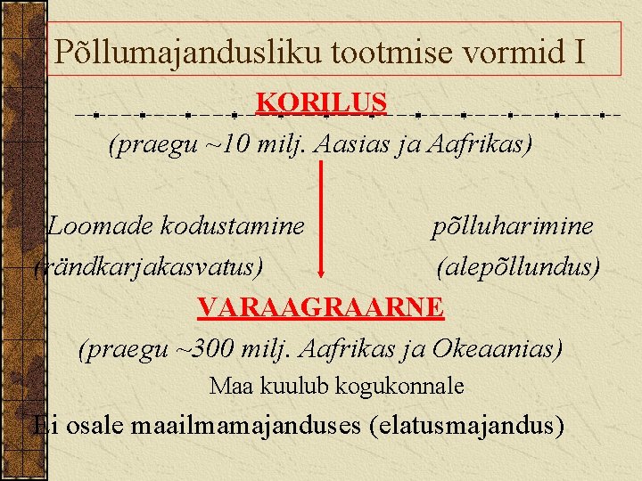 Põllumajandusliku tootmise vormid I KORILUS (praegu ~10 milj. Aasias ja Aafrikas) Loomade kodustamine põlluharimine
