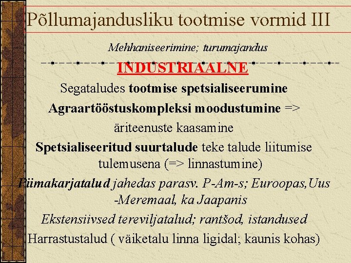Põllumajandusliku tootmise vormid III Mehhaniseerimine; turumajandus INDUSTRIAALNE Segataludes tootmise spetsialiseerumine Agraartööstuskompleksi moodustumine => äriteenuste