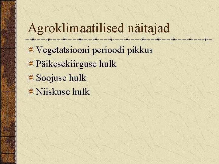 Agroklimaatilised näitajad Vegetatsiooni perioodi pikkus Päikesekiirguse hulk Soojuse hulk Niiskuse hulk 