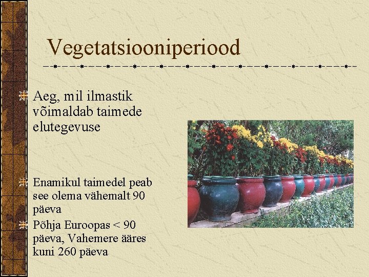 Vegetatsiooniperiood Aeg, mil ilmastik võimaldab taimede elutegevuse Enamikul taimedel peab see olema vähemalt 90