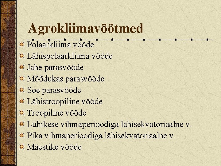 Agrokliimavöötmed Polaarkliima vööde Lähispolaarkliima vööde Jahe parasvööde Mõõdukas parasvööde Soe parasvööde Lähistroopiline vööde Troopiline