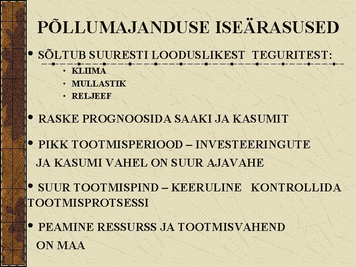 PÕLLUMAJANDUSE ISEÄRASUSED • SÕLTUB SUURESTI LOODUSLIKEST TEGURITEST: • KLIIMA • MULLASTIK • RELJEEF •