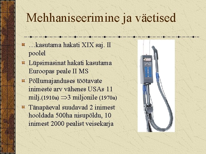Mehhaniseerimine ja väetised …kasutama hakati XIX saj. II poolel Lüpsimasinat hakati kasutama Euroopas peale