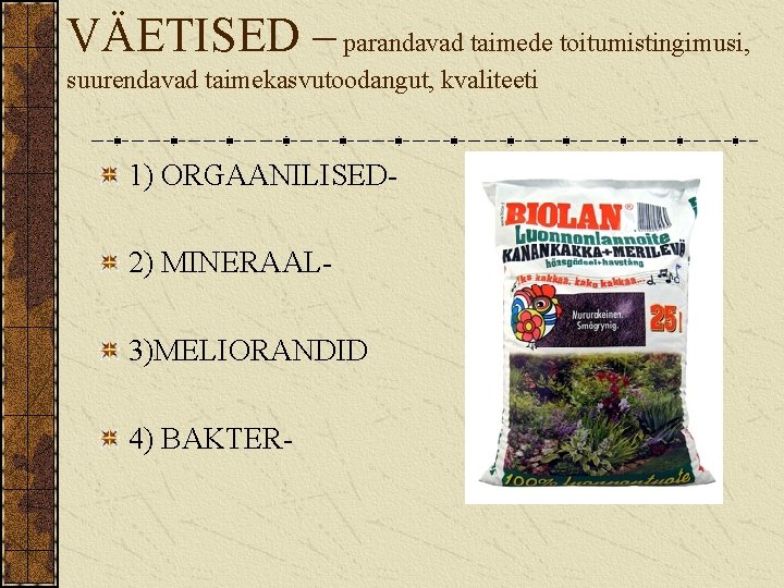 VÄETISED – parandavad taimede toitumistingimusi, suurendavad taimekasvutoodangut, kvaliteeti 1) ORGAANILISED 2) MINERAAL 3)MELIORANDID 4)