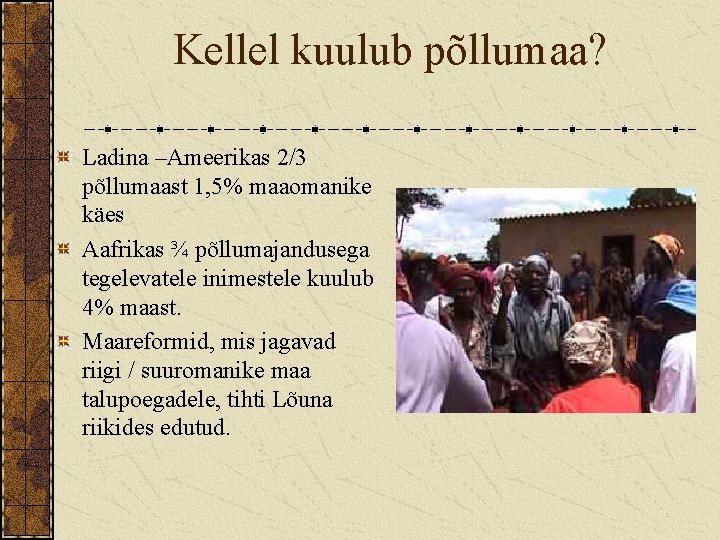 Kellel kuulub põllumaa? Ladina –Ameerikas 2/3 põllumaast 1, 5% maaomanike käes Aafrikas ¾ põllumajandusega