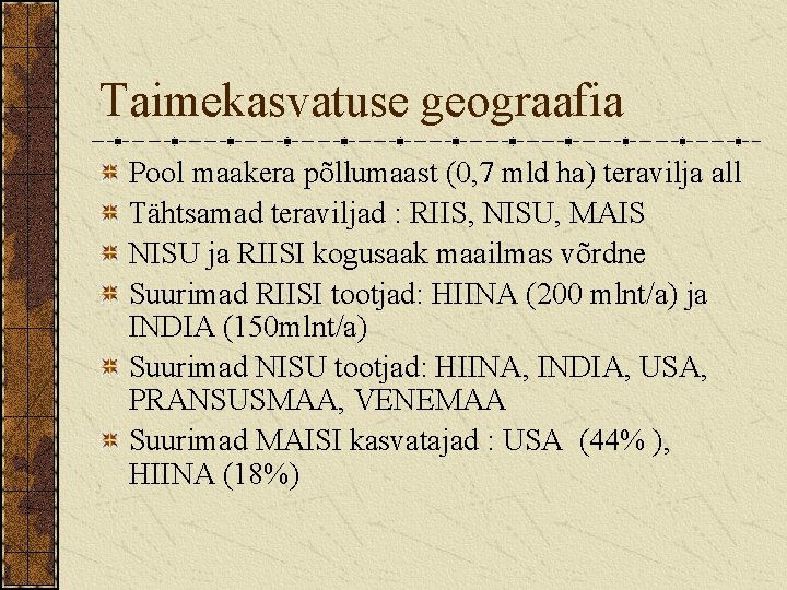 Taimekasvatuse geograafia Pool maakera põllumaast (0, 7 mld ha) teravilja all Tähtsamad teraviljad :